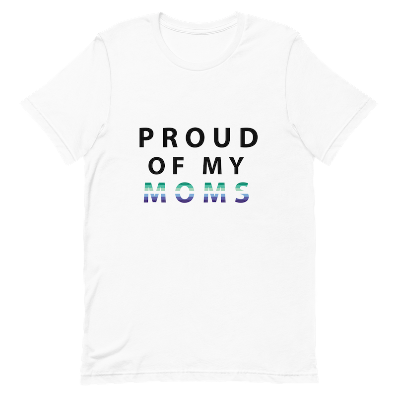 Proud of My Moms - Unisex T-Shirt